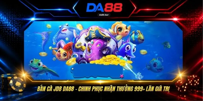 Bắn Cá JDB DA88 - Chinh Phục Nhận Thưởng 999+ Lần Giá Trị 1 Bắn Cá JDB DA88 - Chinh Phục Nhận Thưởng 999+ Lần Giá Trị