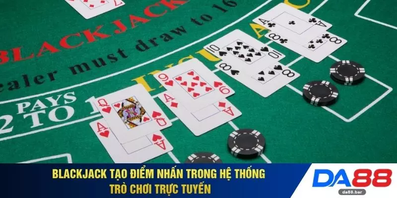 WM Casino - Trải Nghiệm Giải Trí Ổn Định 24h Tại DA88 4 Blackjack tạo điểm nhấn trong hệ thống trò chơi trực tuyến