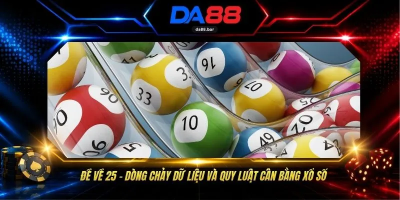 Đề Về 25 - Dòng Chảy Dữ Liệu Và Quy Luật Cân Bằng Xổ Số 1 Đề Về 25 - Dòng Chảy Dữ Liệu Và Quy Luật Cân Bằng Xổ Số