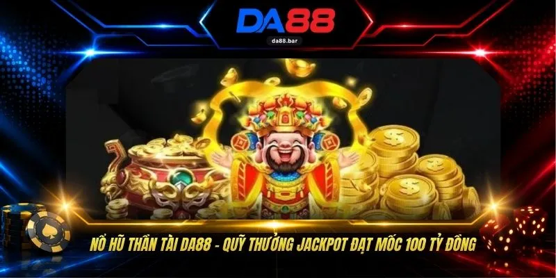 Nổ Hũ Thần Tài DA88 - Quỹ Thưởng Jackpot Đạt Mốc 100 Tỷ Đồng 1 Nổ Hũ Thần Tài DA88 - Quỹ Thưởng Jackpot Đạt Mốc 100 Tỷ Đồng