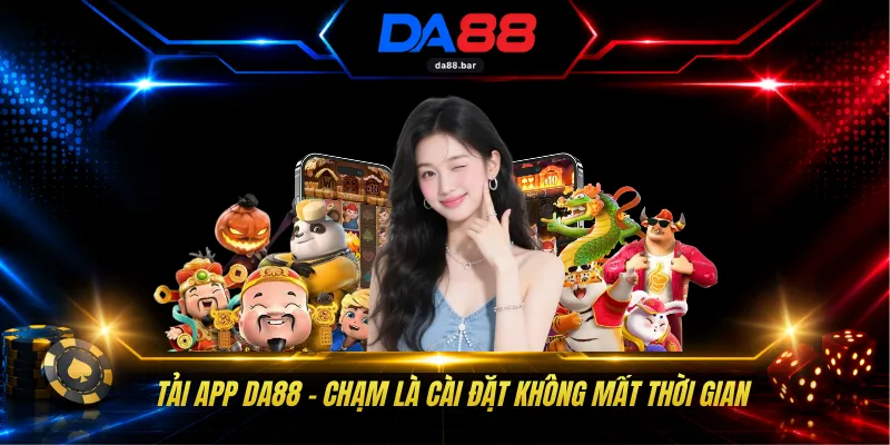 Tải App DA88 - Chạm Là Cài Đặt Không Mất Thời Gian 1 Tải App DA88 - Chạm Là Cài Đặt Không Mất Thời Gian