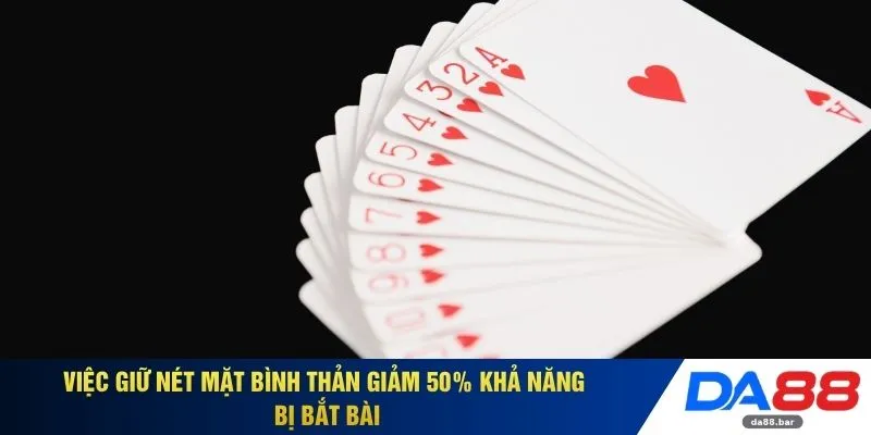 Cào Tố DA88 - Đọc Vị Đối Thủ Và Làm Chủ Bàn Đấu Trí Tuệ 2026 4 Việc giữ nét mặt bình thản giảm 50% khả năng bị bắt bài