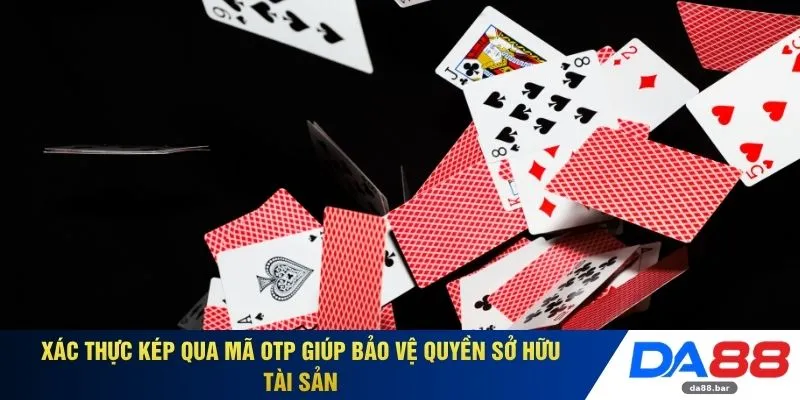 Bài Liêng DA88 - Vận Hành Sảnh Cược Giúp Thâu Tóm Hũ Thưởng 4 Xác thực kép qua mã OTP giúp bảo vệ quyền sở hữu tài sản